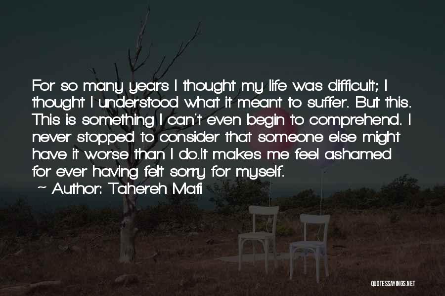 Tahereh Mafi Quotes: For So Many Years I Thought My Life Was Difficult; I Thought I Understood What It Meant To Suffer. But