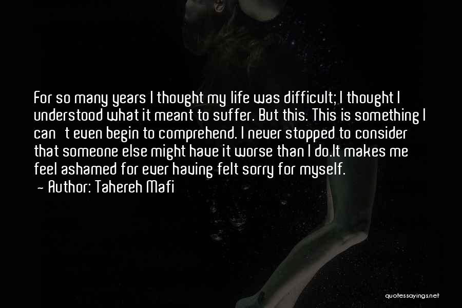 Tahereh Mafi Quotes: For So Many Years I Thought My Life Was Difficult; I Thought I Understood What It Meant To Suffer. But