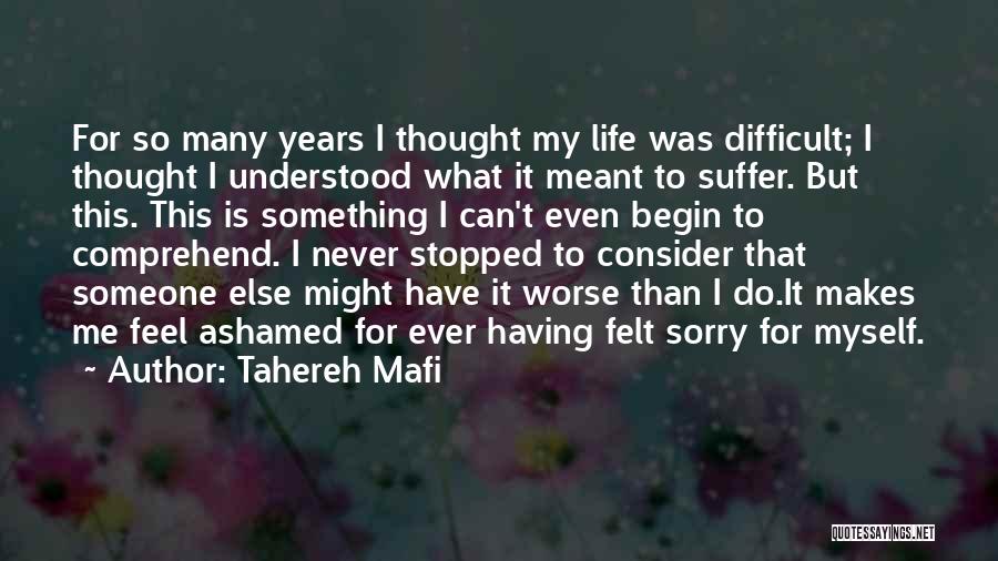 Tahereh Mafi Quotes: For So Many Years I Thought My Life Was Difficult; I Thought I Understood What It Meant To Suffer. But