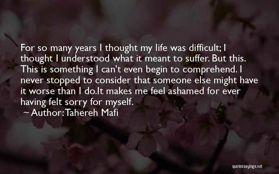 Tahereh Mafi Quotes: For So Many Years I Thought My Life Was Difficult; I Thought I Understood What It Meant To Suffer. But