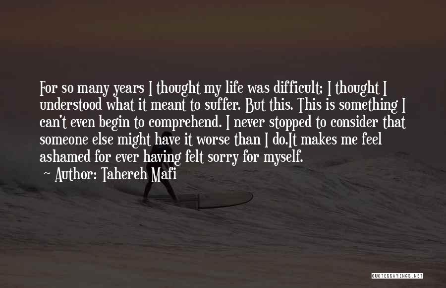 Tahereh Mafi Quotes: For So Many Years I Thought My Life Was Difficult; I Thought I Understood What It Meant To Suffer. But