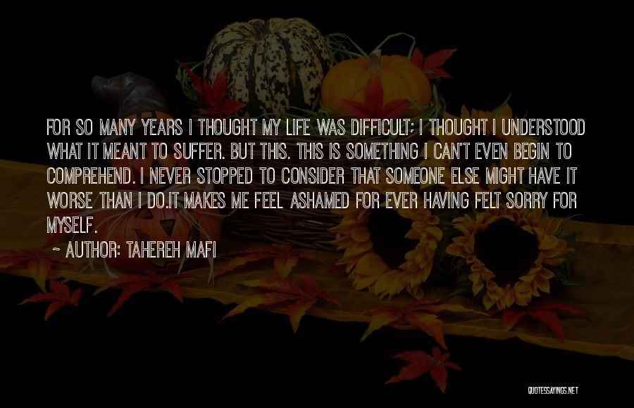 Tahereh Mafi Quotes: For So Many Years I Thought My Life Was Difficult; I Thought I Understood What It Meant To Suffer. But