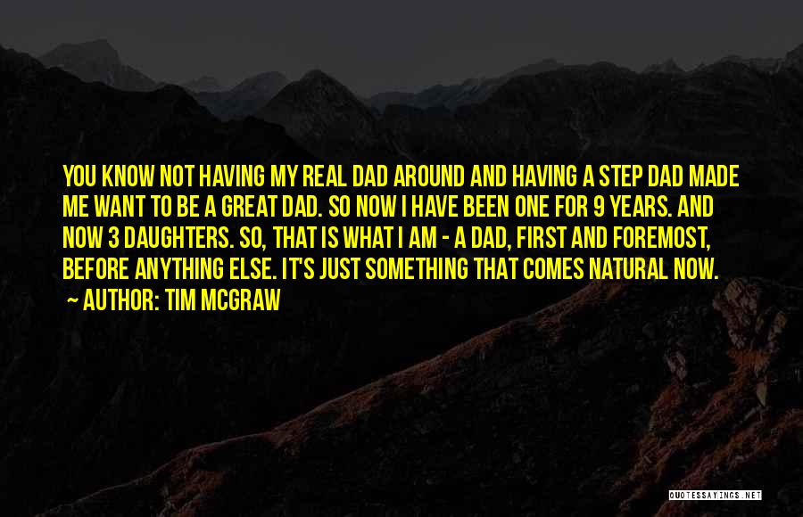 Tim McGraw Quotes: You Know Not Having My Real Dad Around And Having A Step Dad Made Me Want To Be A Great