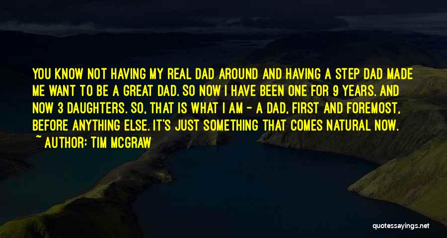 Tim McGraw Quotes: You Know Not Having My Real Dad Around And Having A Step Dad Made Me Want To Be A Great