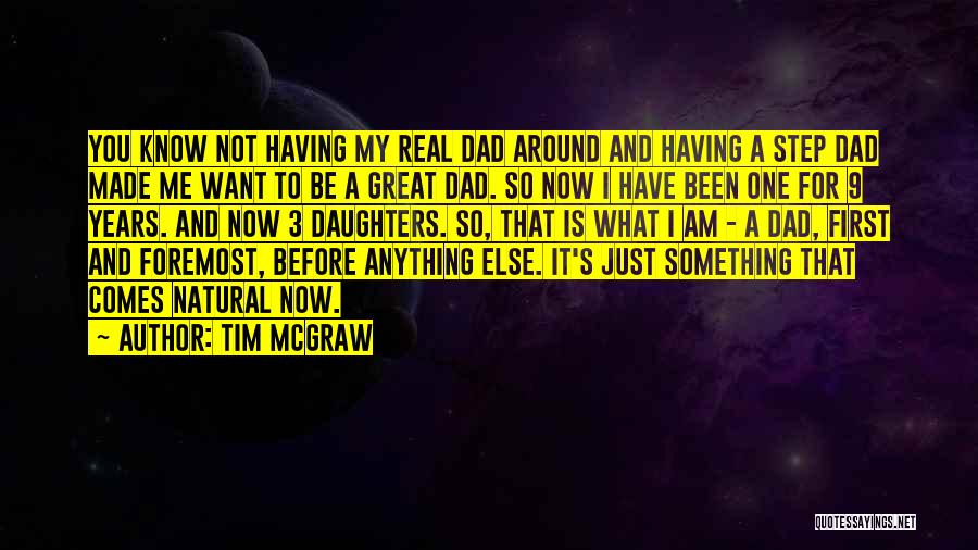Tim McGraw Quotes: You Know Not Having My Real Dad Around And Having A Step Dad Made Me Want To Be A Great