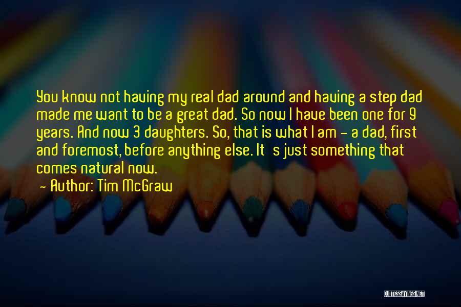 Tim McGraw Quotes: You Know Not Having My Real Dad Around And Having A Step Dad Made Me Want To Be A Great