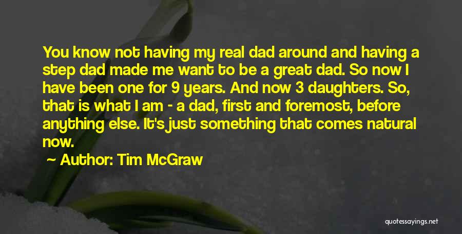 Tim McGraw Quotes: You Know Not Having My Real Dad Around And Having A Step Dad Made Me Want To Be A Great