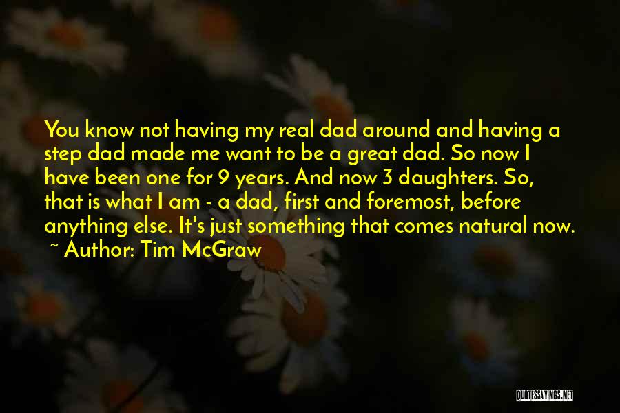 Tim McGraw Quotes: You Know Not Having My Real Dad Around And Having A Step Dad Made Me Want To Be A Great