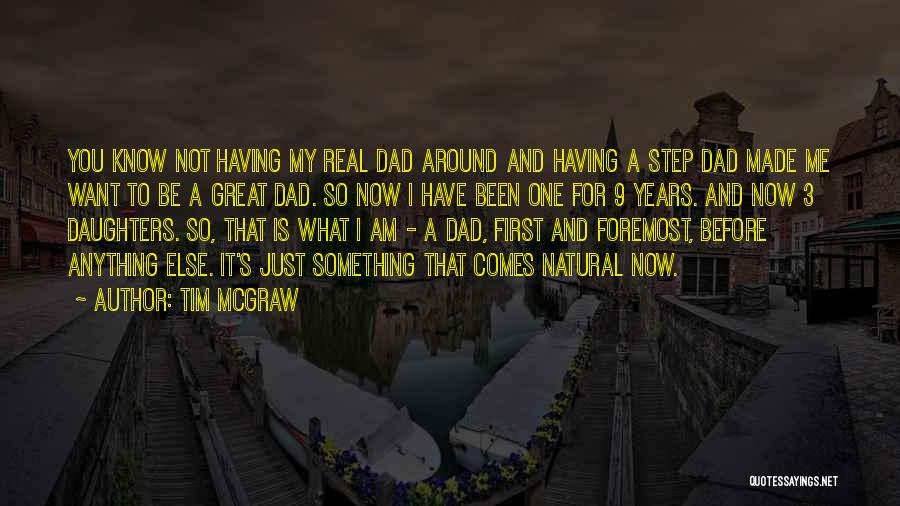 Tim McGraw Quotes: You Know Not Having My Real Dad Around And Having A Step Dad Made Me Want To Be A Great