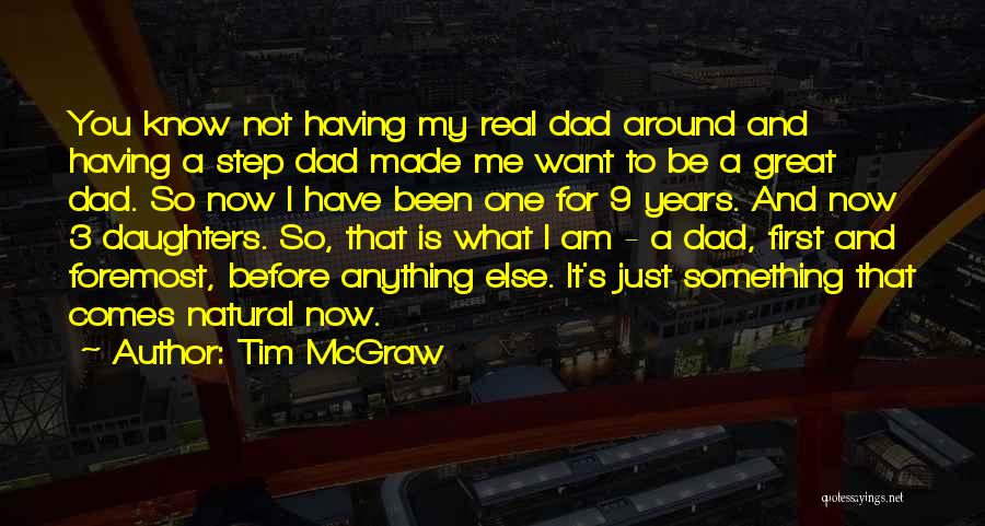 Tim McGraw Quotes: You Know Not Having My Real Dad Around And Having A Step Dad Made Me Want To Be A Great