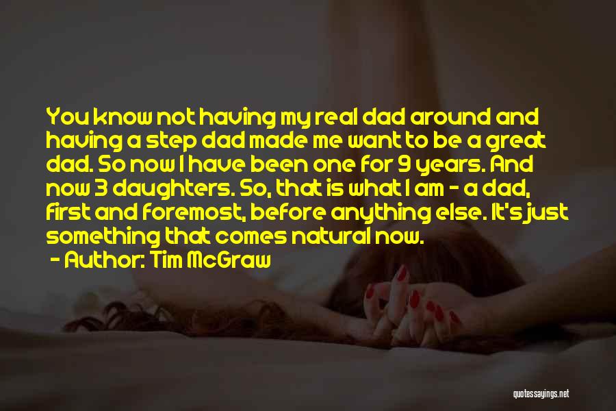 Tim McGraw Quotes: You Know Not Having My Real Dad Around And Having A Step Dad Made Me Want To Be A Great