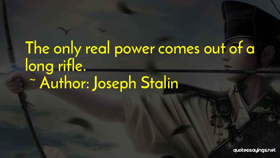 Joseph Stalin Quotes: The Only Real Power Comes Out Of A Long Rifle.