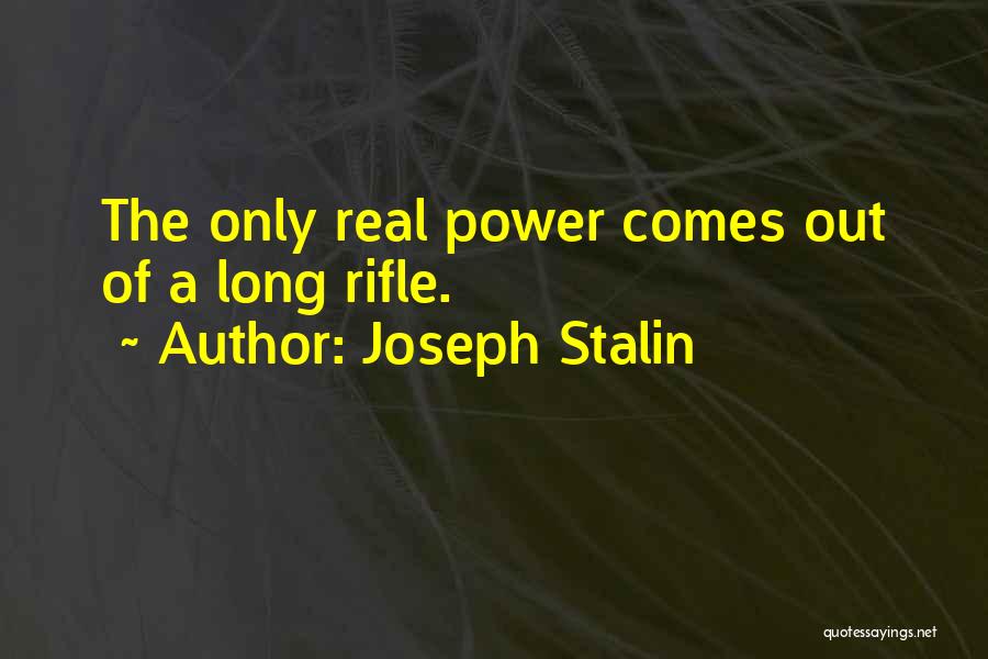 Joseph Stalin Quotes: The Only Real Power Comes Out Of A Long Rifle.