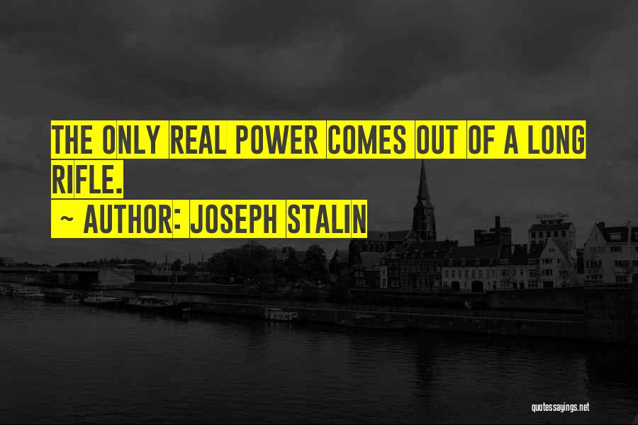 Joseph Stalin Quotes: The Only Real Power Comes Out Of A Long Rifle.