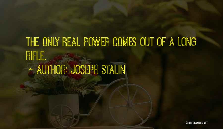 Joseph Stalin Quotes: The Only Real Power Comes Out Of A Long Rifle.