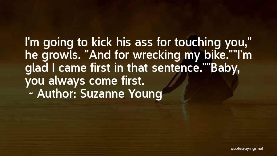 Suzanne Young Quotes: I'm Going To Kick His Ass For Touching You, He Growls. And For Wrecking My Bike.i'm Glad I Came First