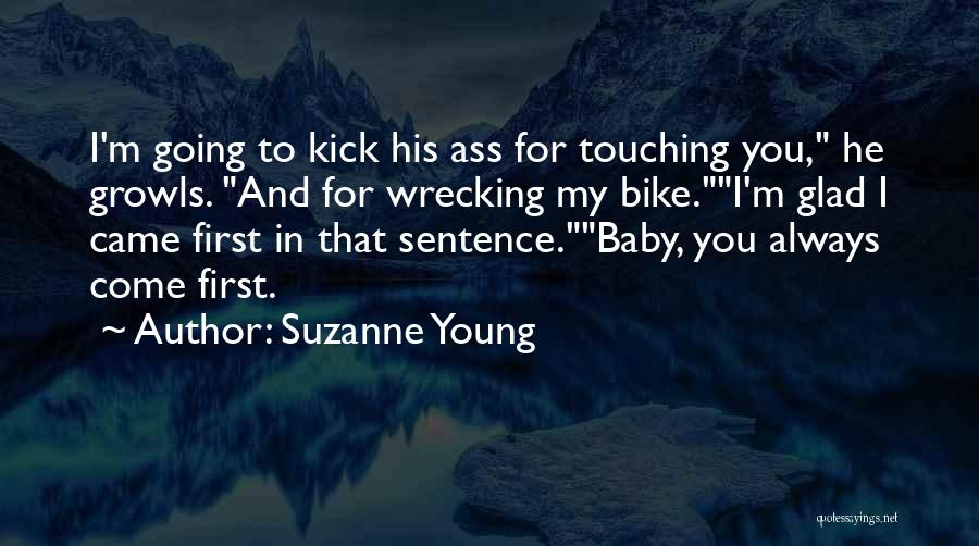 Suzanne Young Quotes: I'm Going To Kick His Ass For Touching You, He Growls. And For Wrecking My Bike.i'm Glad I Came First