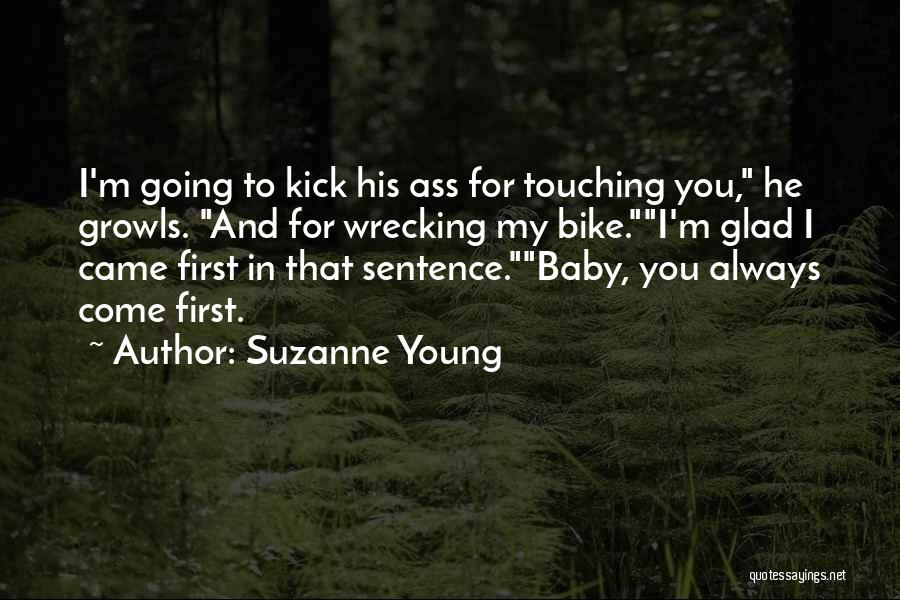 Suzanne Young Quotes: I'm Going To Kick His Ass For Touching You, He Growls. And For Wrecking My Bike.i'm Glad I Came First