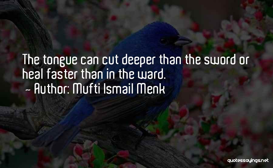 Mufti Ismail Menk Quotes: The Tongue Can Cut Deeper Than The Sword Or Heal Faster Than In The Ward.