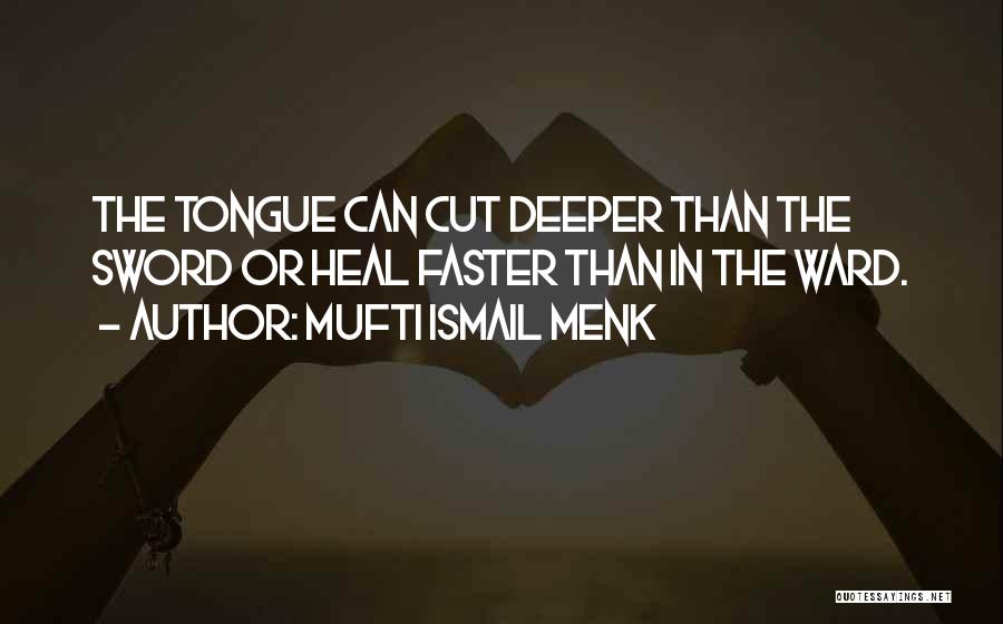 Mufti Ismail Menk Quotes: The Tongue Can Cut Deeper Than The Sword Or Heal Faster Than In The Ward.
