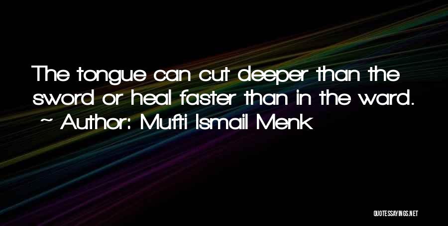 Mufti Ismail Menk Quotes: The Tongue Can Cut Deeper Than The Sword Or Heal Faster Than In The Ward.