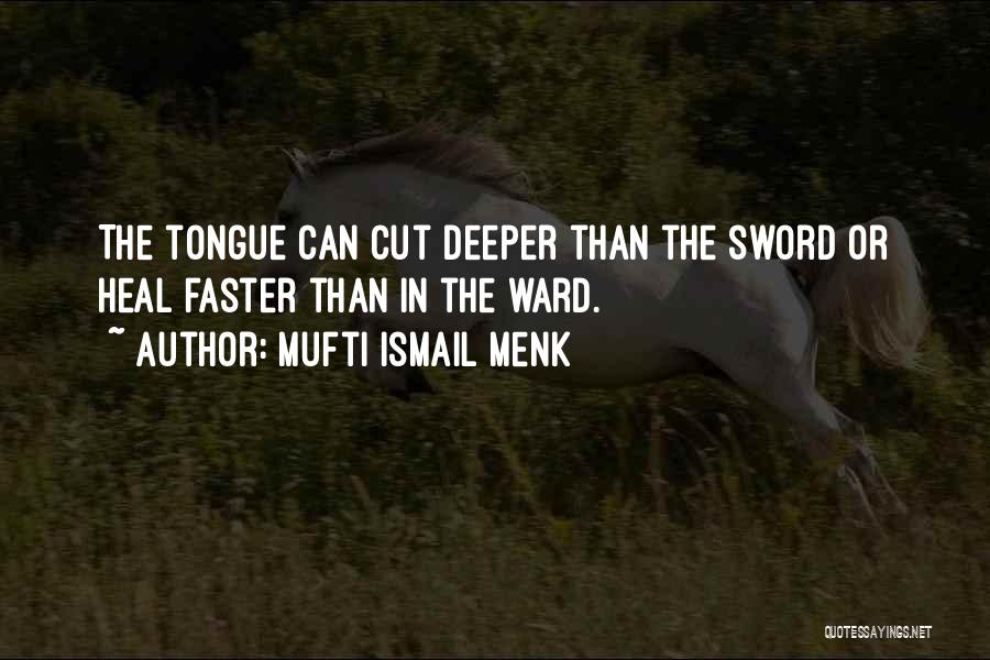 Mufti Ismail Menk Quotes: The Tongue Can Cut Deeper Than The Sword Or Heal Faster Than In The Ward.