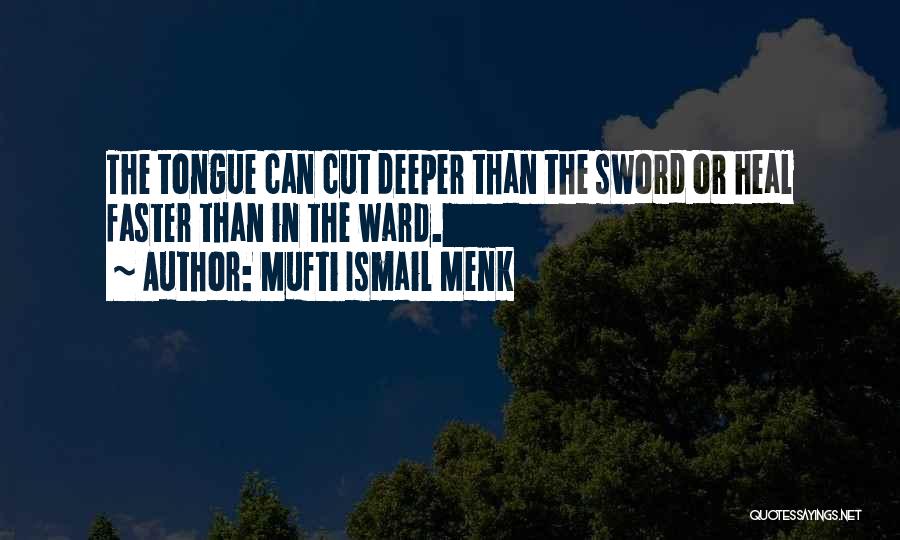 Mufti Ismail Menk Quotes: The Tongue Can Cut Deeper Than The Sword Or Heal Faster Than In The Ward.