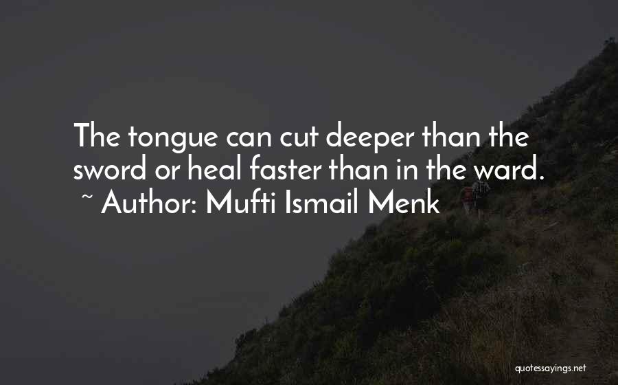 Mufti Ismail Menk Quotes: The Tongue Can Cut Deeper Than The Sword Or Heal Faster Than In The Ward.