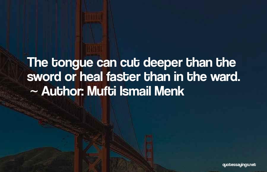 Mufti Ismail Menk Quotes: The Tongue Can Cut Deeper Than The Sword Or Heal Faster Than In The Ward.