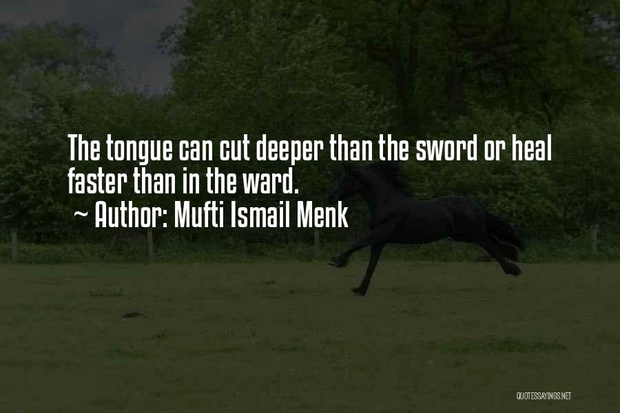 Mufti Ismail Menk Quotes: The Tongue Can Cut Deeper Than The Sword Or Heal Faster Than In The Ward.