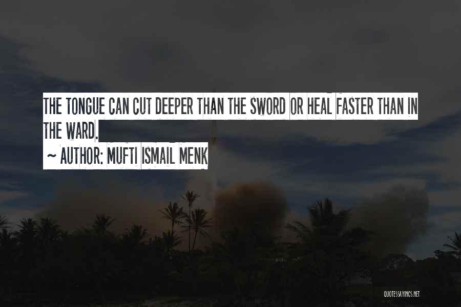 Mufti Ismail Menk Quotes: The Tongue Can Cut Deeper Than The Sword Or Heal Faster Than In The Ward.