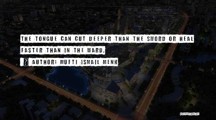 Mufti Ismail Menk Quotes: The Tongue Can Cut Deeper Than The Sword Or Heal Faster Than In The Ward.