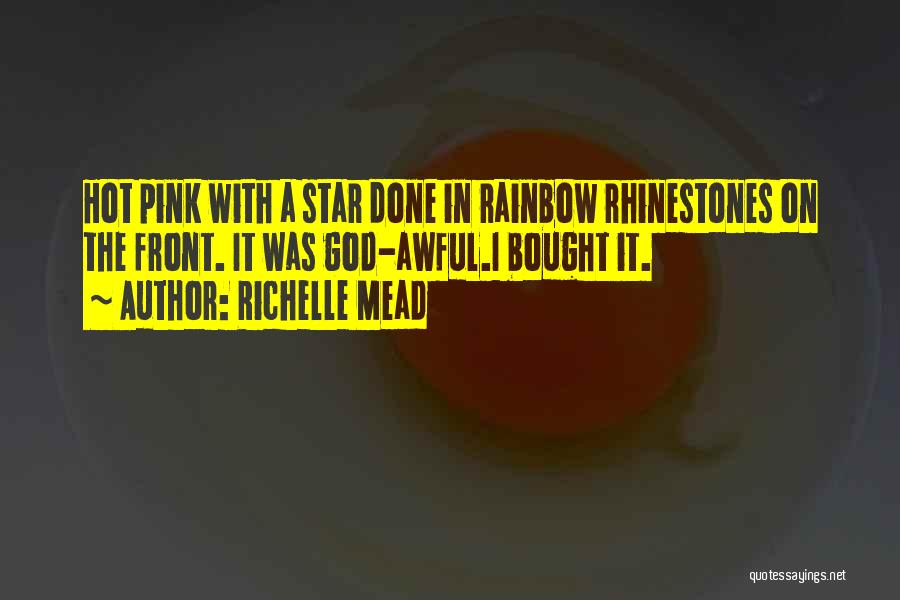 Richelle Mead Quotes: Hot Pink With A Star Done In Rainbow Rhinestones On The Front. It Was God-awful.i Bought It.