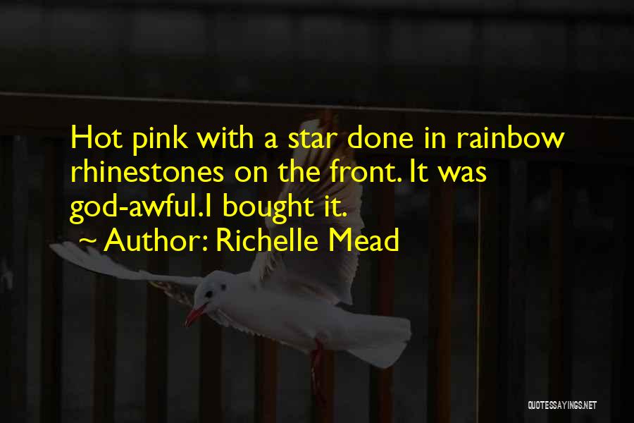 Richelle Mead Quotes: Hot Pink With A Star Done In Rainbow Rhinestones On The Front. It Was God-awful.i Bought It.
