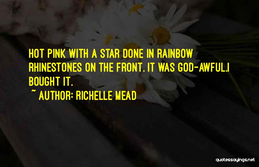 Richelle Mead Quotes: Hot Pink With A Star Done In Rainbow Rhinestones On The Front. It Was God-awful.i Bought It.