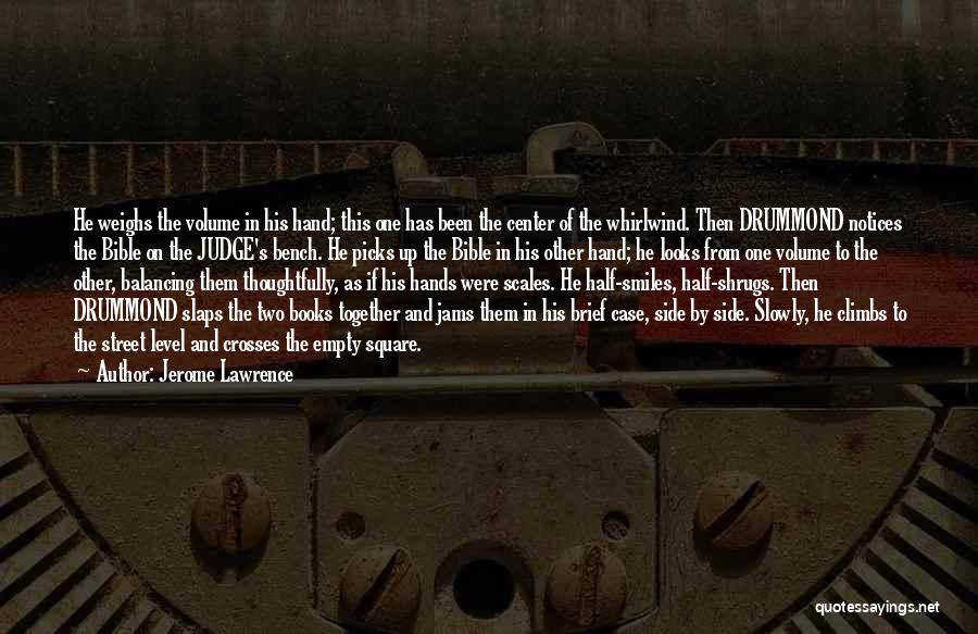 Jerome Lawrence Quotes: He Weighs The Volume In His Hand; This One Has Been The Center Of The Whirlwind. Then Drummond Notices The