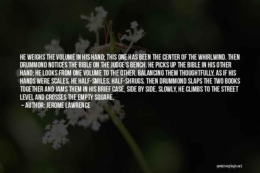 Jerome Lawrence Quotes: He Weighs The Volume In His Hand; This One Has Been The Center Of The Whirlwind. Then Drummond Notices The