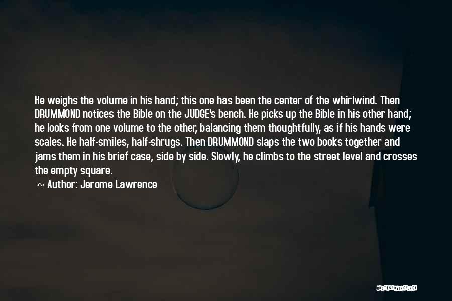 Jerome Lawrence Quotes: He Weighs The Volume In His Hand; This One Has Been The Center Of The Whirlwind. Then Drummond Notices The