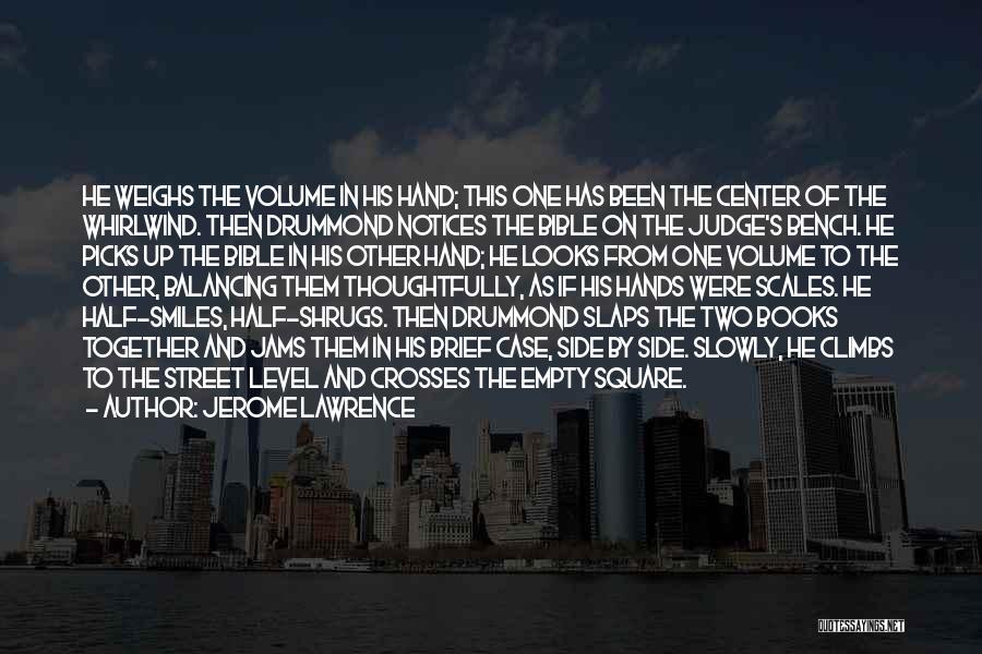 Jerome Lawrence Quotes: He Weighs The Volume In His Hand; This One Has Been The Center Of The Whirlwind. Then Drummond Notices The