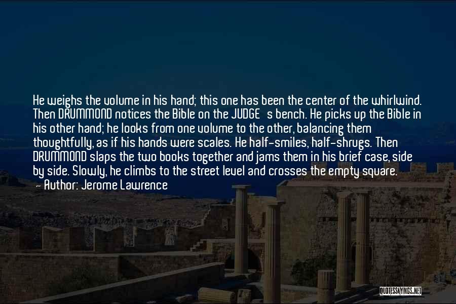 Jerome Lawrence Quotes: He Weighs The Volume In His Hand; This One Has Been The Center Of The Whirlwind. Then Drummond Notices The