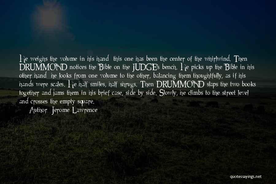 Jerome Lawrence Quotes: He Weighs The Volume In His Hand; This One Has Been The Center Of The Whirlwind. Then Drummond Notices The