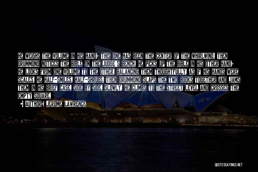 Jerome Lawrence Quotes: He Weighs The Volume In His Hand; This One Has Been The Center Of The Whirlwind. Then Drummond Notices The