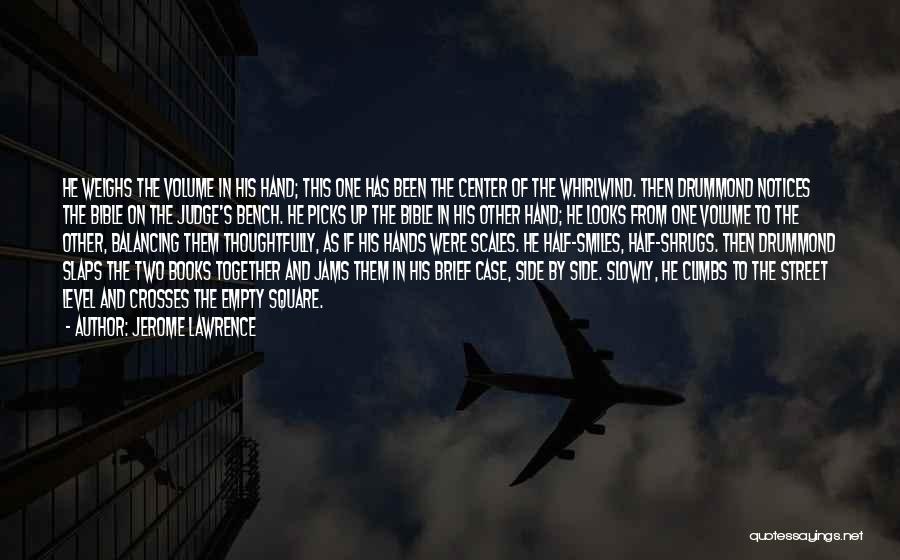 Jerome Lawrence Quotes: He Weighs The Volume In His Hand; This One Has Been The Center Of The Whirlwind. Then Drummond Notices The