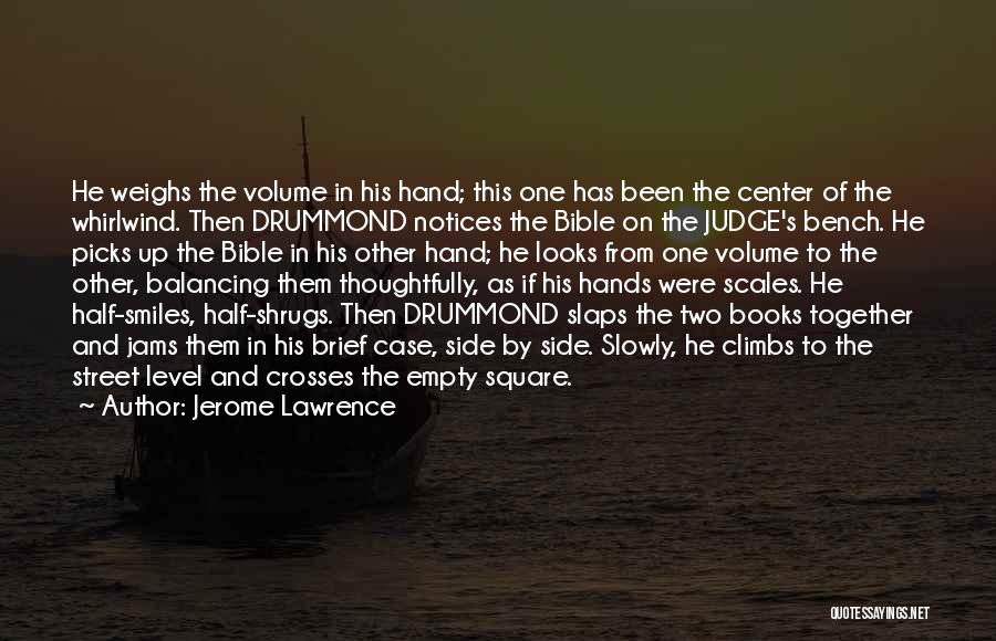 Jerome Lawrence Quotes: He Weighs The Volume In His Hand; This One Has Been The Center Of The Whirlwind. Then Drummond Notices The