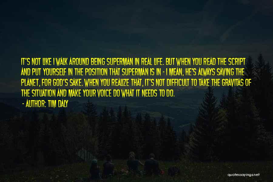 Tim Daly Quotes: It's Not Like I Walk Around Being Superman In Real Life. But When You Read The Script And Put Yourself