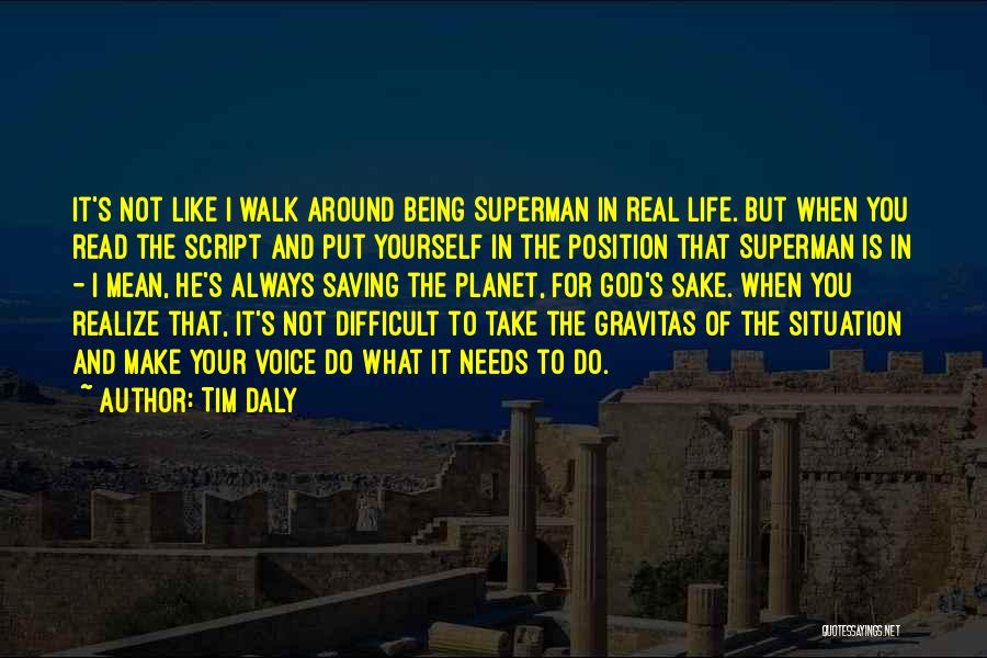 Tim Daly Quotes: It's Not Like I Walk Around Being Superman In Real Life. But When You Read The Script And Put Yourself