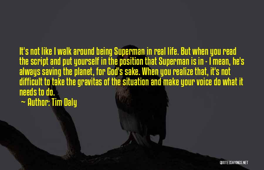 Tim Daly Quotes: It's Not Like I Walk Around Being Superman In Real Life. But When You Read The Script And Put Yourself