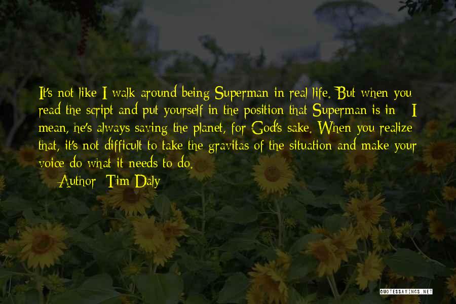 Tim Daly Quotes: It's Not Like I Walk Around Being Superman In Real Life. But When You Read The Script And Put Yourself