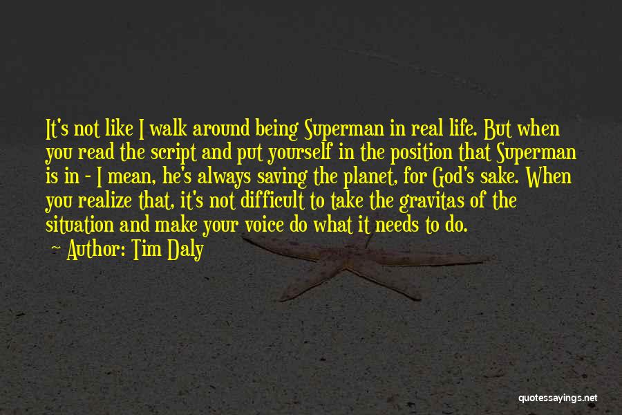 Tim Daly Quotes: It's Not Like I Walk Around Being Superman In Real Life. But When You Read The Script And Put Yourself