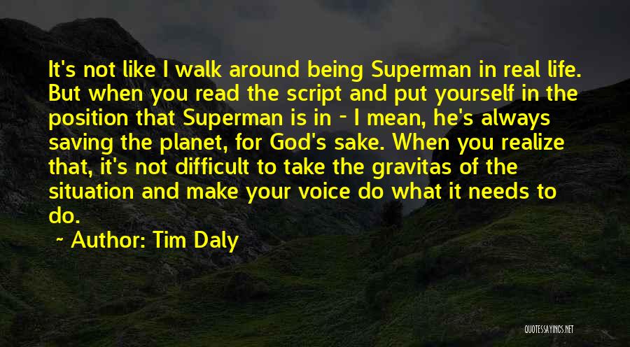 Tim Daly Quotes: It's Not Like I Walk Around Being Superman In Real Life. But When You Read The Script And Put Yourself